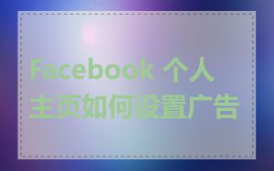 Facebook 个人主页如何设置广告