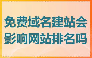 免费域名建站会影响网站排名吗