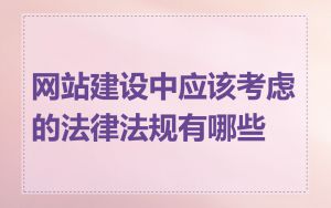 网站建设中应该考虑的法律法规有哪些