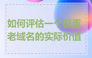 如何评估一个权重老域名的实际价值