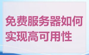 免费服务器如何实现高可用性