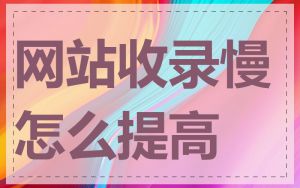 网站收录慢怎么提高