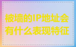 被墙的IP地址会有什么表现特征