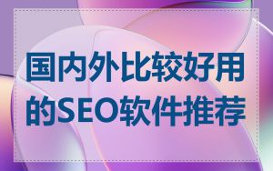 国内外比较好用的SEO软件推荐