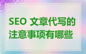 SEO 文章代写的注意事项有哪些