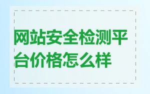 网站安全检测平台价格怎么样