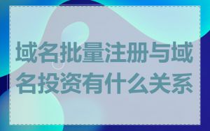 域名批量注册与域名投资有什么关系