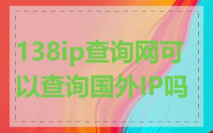 138ip查询网可以查询国外IP吗