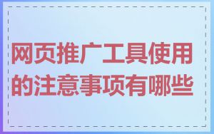 网页推广工具使用的注意事项有哪些