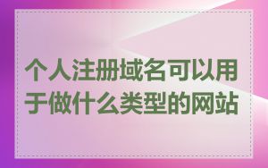 个人注册域名可以用于做什么类型的网站