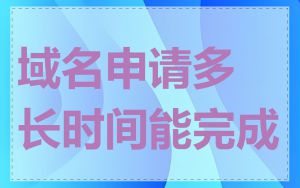 域名申请多长时间能完成