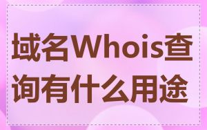 域名Whois查询有什么用途