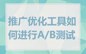 推广优化工具如何进行A/B测试