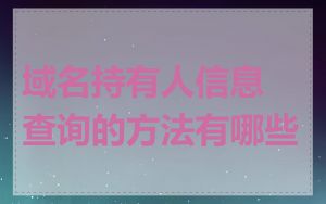 域名持有人信息查询的方法有哪些