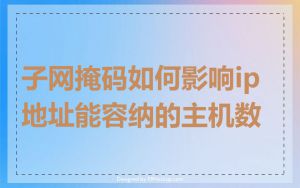 子网掩码如何影响ip地址能容纳的主机数