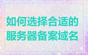 如何选择合适的服务器备案域名