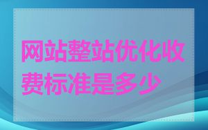 网站整站优化收费标准是多少