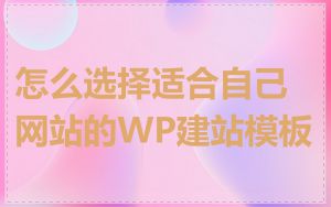 怎么选择适合自己网站的WP建站模板