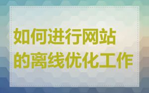 如何进行网站的离线优化工作