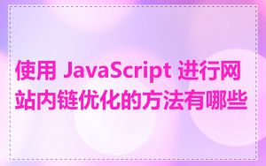 使用 JavaScript 进行网站内链优化的方法有哪些