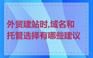外贸建站时,域名和托管选择有哪些建议