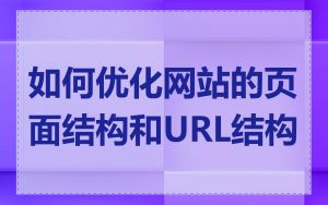 如何优化网站的页面结构和URL结构