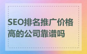 SEO排名推广价格高的公司靠谱吗