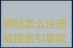 网站怎么快速被搜索引擎收录
