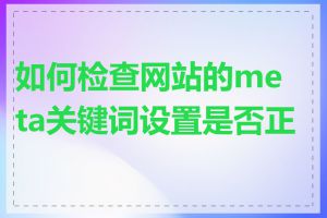 如何检查网站的meta关键词设置是否正确