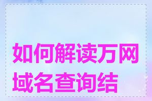 如何解读万网域名查询结果