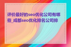 评价最好的seo优化公司有哪些_成都seo优化排名公司排名