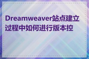 Dreamweaver站点建立过程中如何进行版本控制