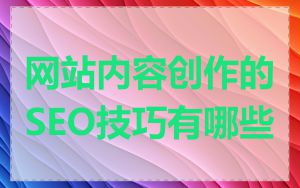 网站内容创作的SEO技巧有哪些