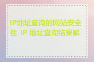 IP地址查询的网站安全性_IP 地址查询结果解读
