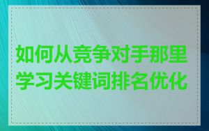 如何从竞争对手那里学习关键词排名优化
