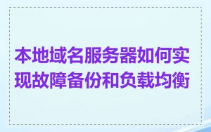 本地域名服务器如何实现故障备份和负载均衡