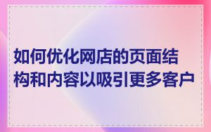 如何优化网店的页面结构和内容以吸引更多客户
