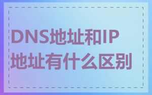 DNS地址和IP地址有什么区别