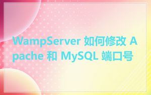 WampServer 如何修改 Apache 和 MySQL 端口号