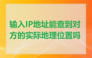 输入IP地址能查到对方的实际地理位置吗