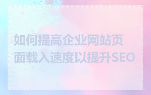 如何提高企业网站页面载入速度以提升SEO