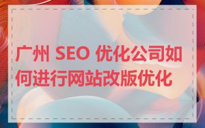 广州 SEO 优化公司如何进行网站改版优化
