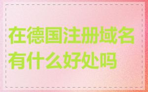 在德国注册域名有什么好处吗