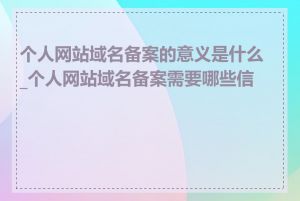 个人网站域名备案的意义是什么_个人网站域名备案需要哪些信息