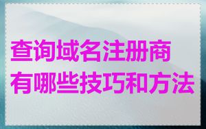 查询域名注册商有哪些技巧和方法