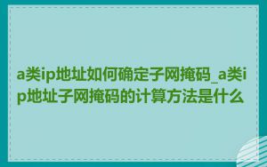 a类ip地址如何确定子网掩码_a类ip地址子网掩码的计算方法是什么