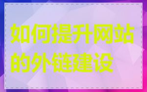 如何提升网站的外链建设