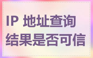 IP 地址查询结果是否可信