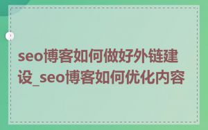 seo博客如何做好外链建设_seo博客如何优化内容