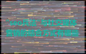 "seo兵法"与社交媒体营销的结合方式有哪些